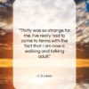 C. S. Lewis quote: “Thirty was so strange for me. I’ve…”- at QuotesQuotesQuotes.com