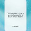 C. S. Lewis quote: “You are never too old to set…”- at QuotesQuotesQuotes.com