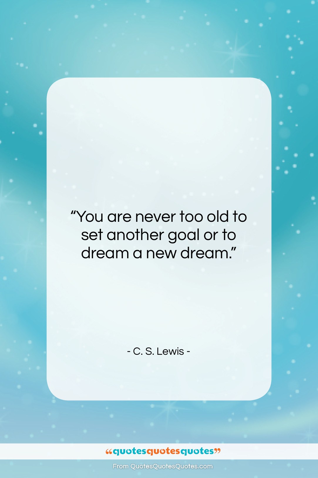 C. S. Lewis quote: “You are never too old to set…”- at QuotesQuotesQuotes.com