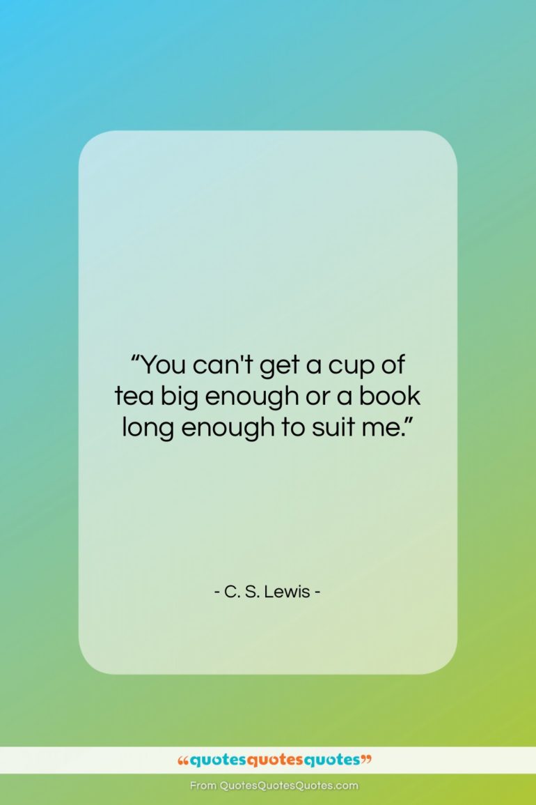 C. S. Lewis quote: “You can’t get a cup of tea…”- at QuotesQuotesQuotes.com