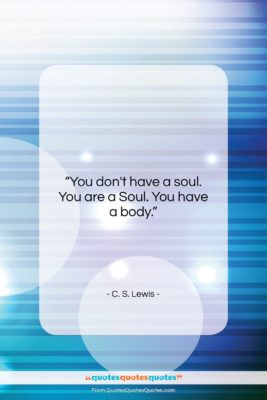 C. S. Lewis quote: “You don’t have a soul. You are…”- at QuotesQuotesQuotes.com