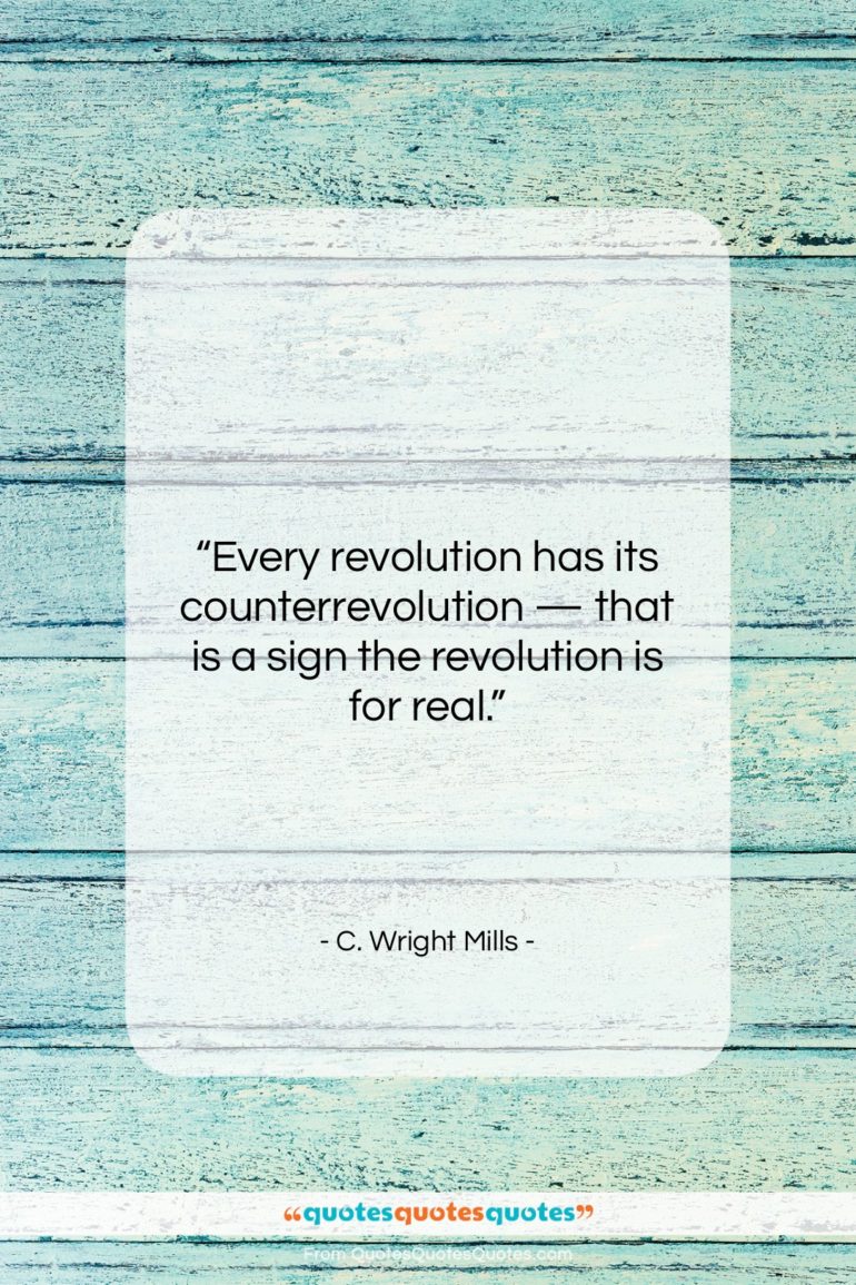 C. Wright Mills quote: “Every revolution has its counterrevolution — that…”- at QuotesQuotesQuotes.com