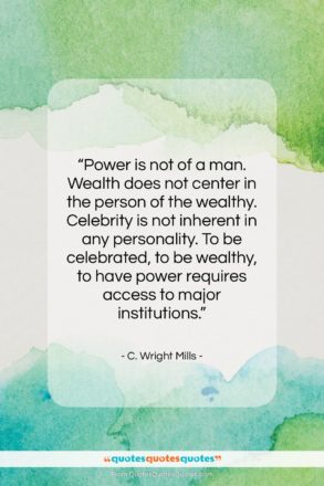 C. Wright Mills quote: “Power is not of a man. Wealth…”- at QuotesQuotesQuotes.com