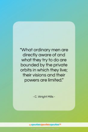 C. Wright Mills quote: “What ordinary men are directly aware of…”- at QuotesQuotesQuotes.com