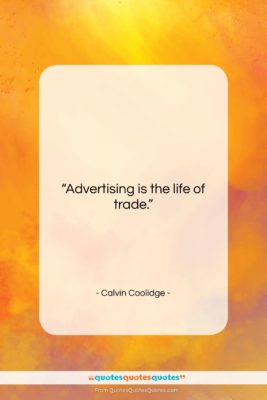 Calvin Coolidge quote: “Advertising is the life of trade….”- at QuotesQuotesQuotes.com