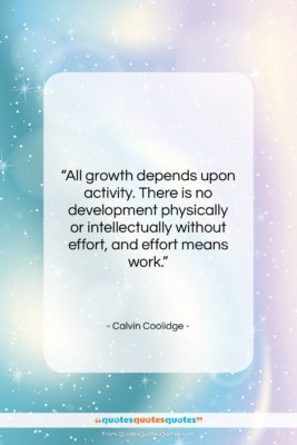 Calvin Coolidge quote: “All growth depends upon activity. There is…”- at QuotesQuotesQuotes.com