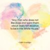 Calvin Coolidge quote: “Any man who does not like dogs…”- at QuotesQuotesQuotes.com
