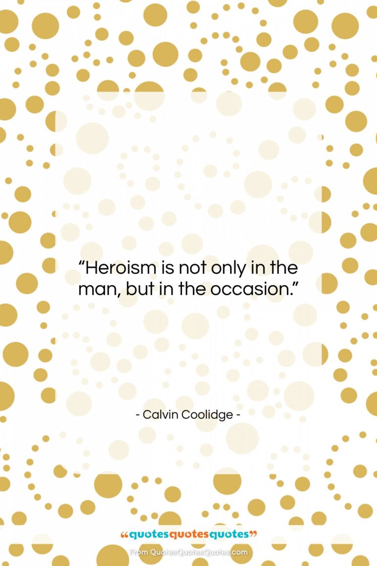 Calvin Coolidge quote: “Heroism is not only in the man,…”- at QuotesQuotesQuotes.com