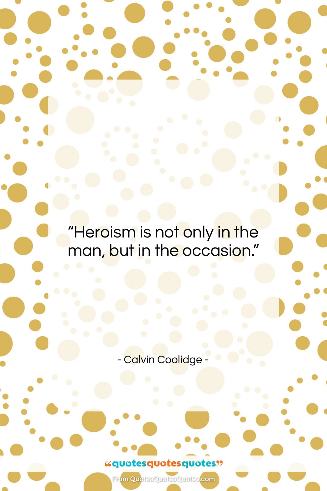Calvin Coolidge quote: “Heroism is not only in the man,…”- at QuotesQuotesQuotes.com