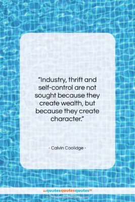 Calvin Coolidge quote: “Industry, thrift and self-control are not sought…”- at QuotesQuotesQuotes.com