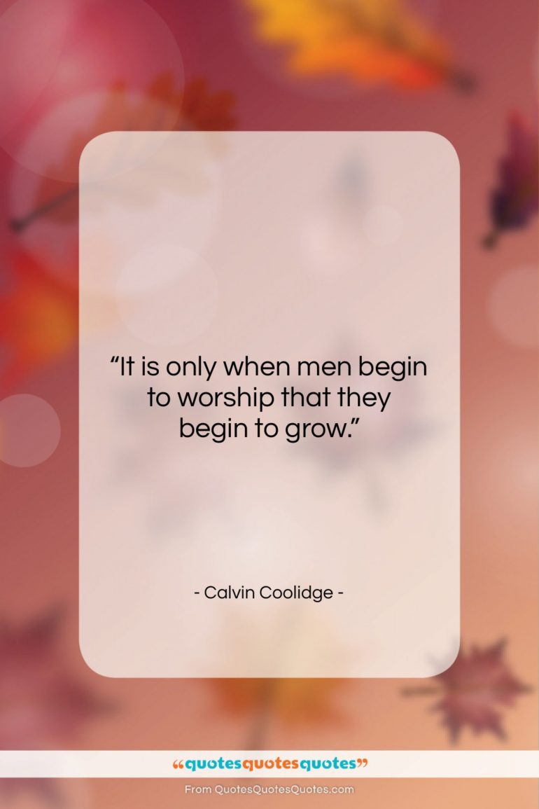 Calvin Coolidge quote: “It is only when men begin to…”- at QuotesQuotesQuotes.com