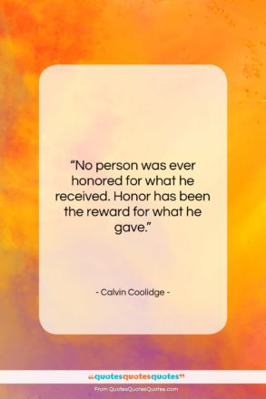 Calvin Coolidge quote: “No person was ever honored for what…”- at QuotesQuotesQuotes.com