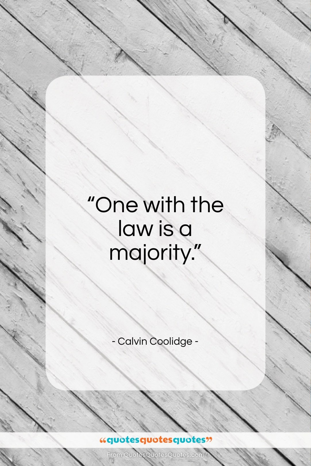 Calvin Coolidge quote: “One with the law is a majority…”- at QuotesQuotesQuotes.com