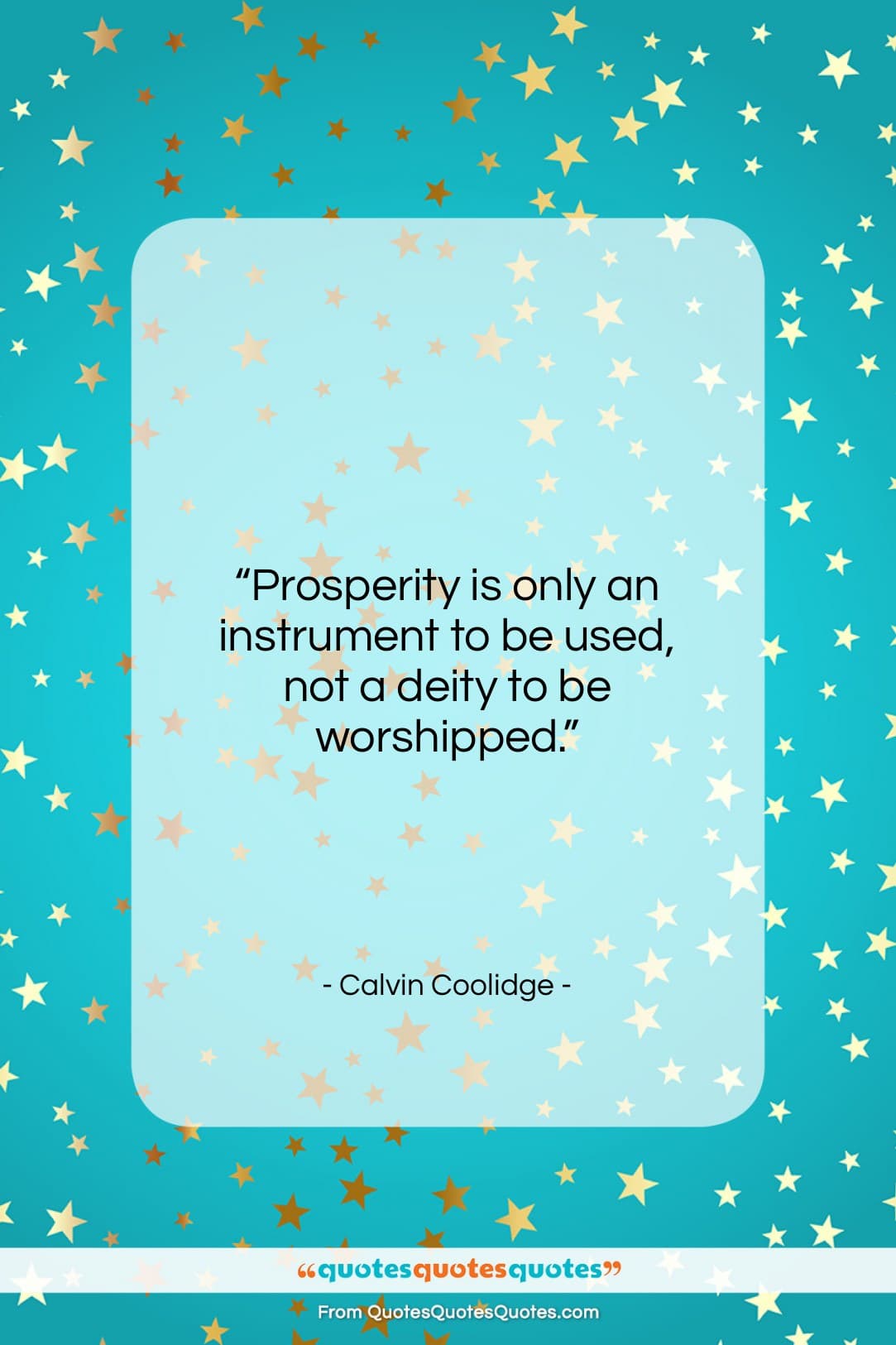 Calvin Coolidge quote: “Prosperity is only an instrument to be…”- at QuotesQuotesQuotes.com