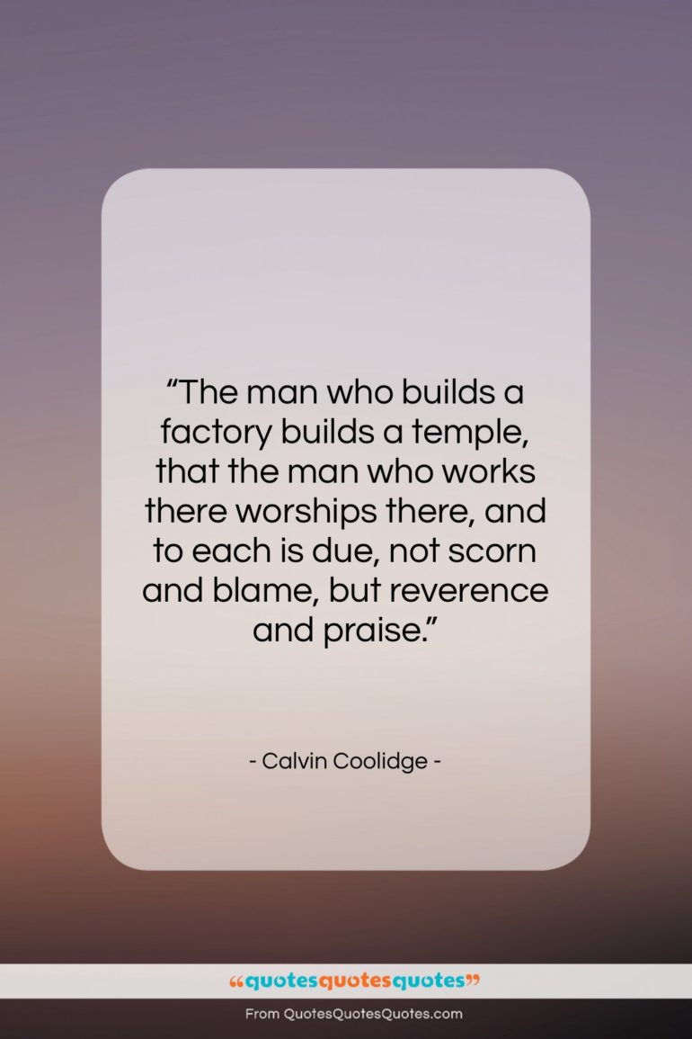 Calvin Coolidge quote: “The man who builds a factory builds…”- at QuotesQuotesQuotes.com
