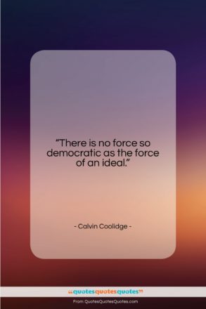 Calvin Coolidge quote: “There is no force so democratic as…”- at QuotesQuotesQuotes.com