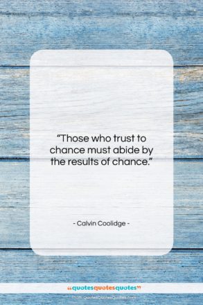 Calvin Coolidge quote: “Those who trust to chance must abide…”- at QuotesQuotesQuotes.com