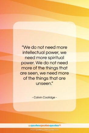 Calvin Coolidge quote: “We do not need more intellectual power,…”- at QuotesQuotesQuotes.com