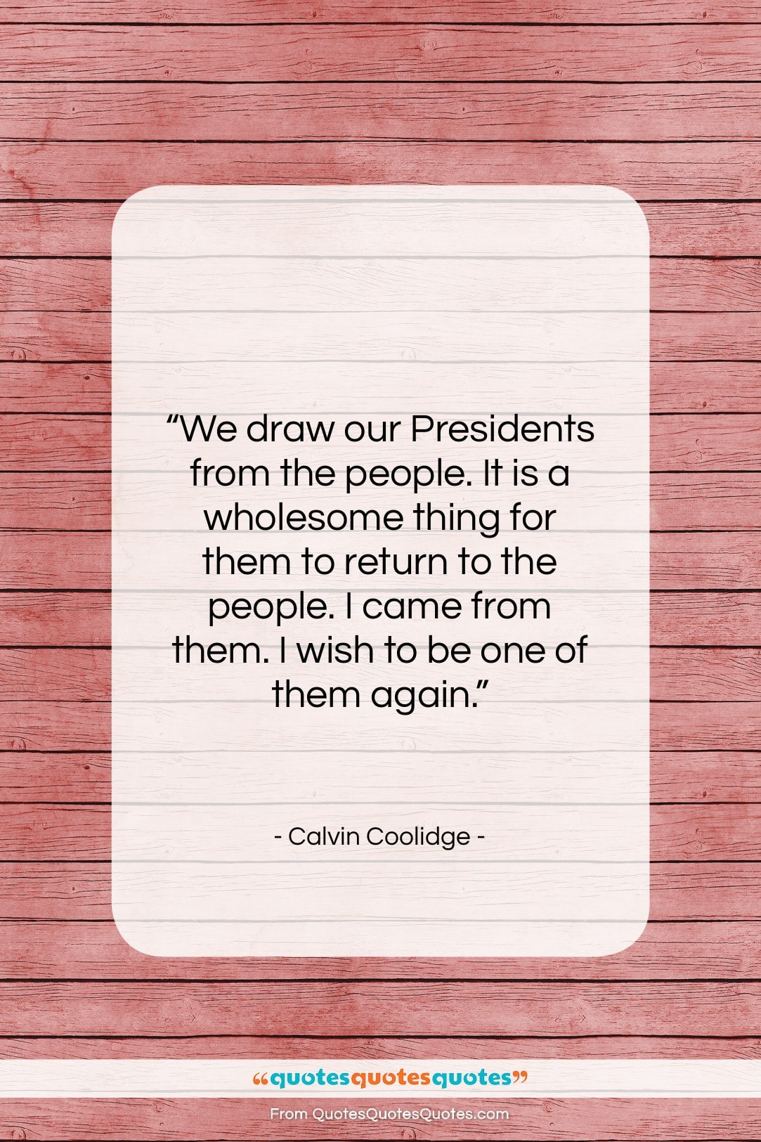 Calvin Coolidge quote: “We draw our Presidents from the people….”- at QuotesQuotesQuotes.com