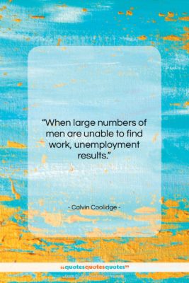 Calvin Coolidge quote: “When large numbers of men are unable…”- at QuotesQuotesQuotes.com