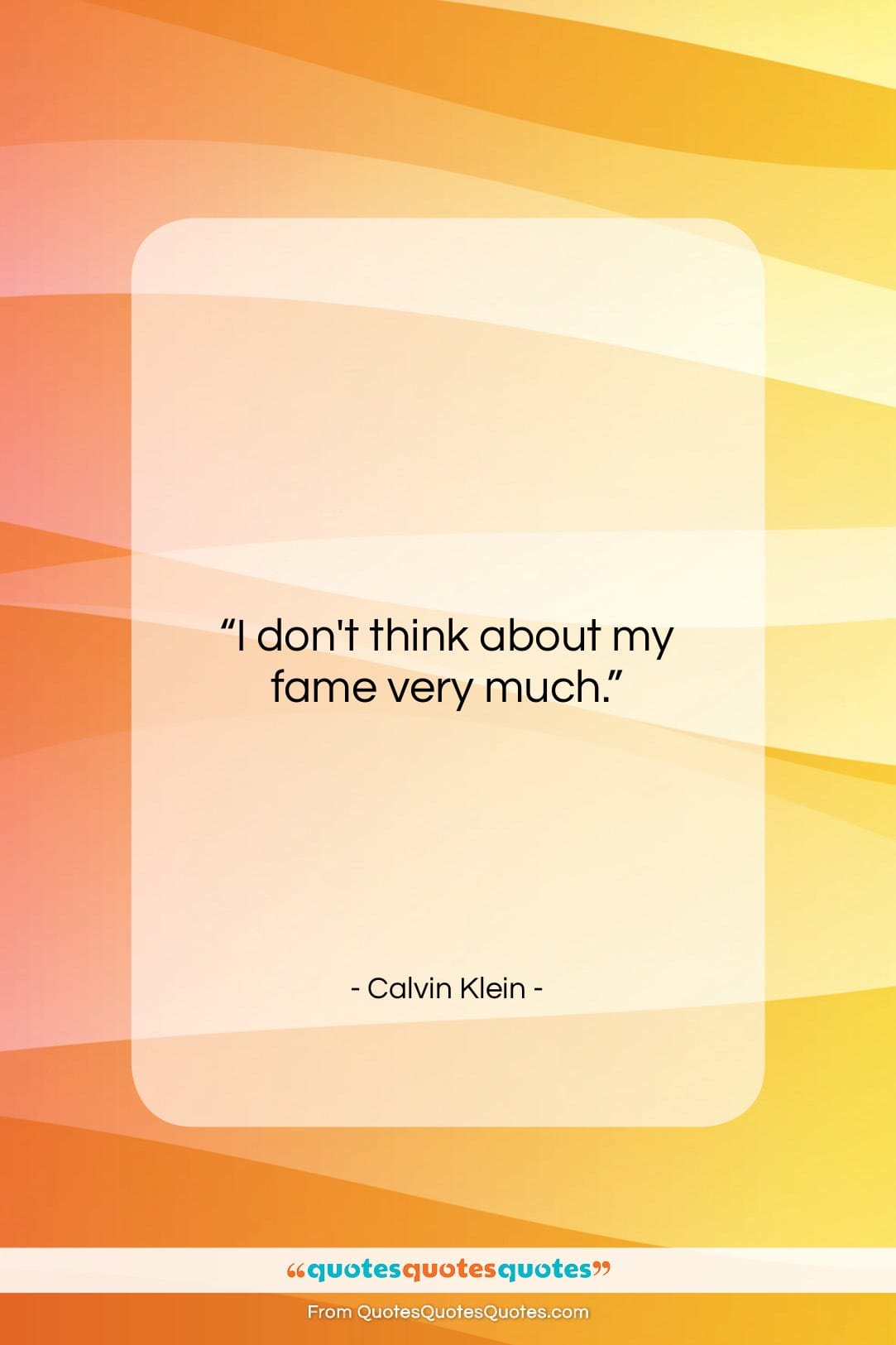 Calvin Klein quote: “I don’t think about my fame very…”- at QuotesQuotesQuotes.com