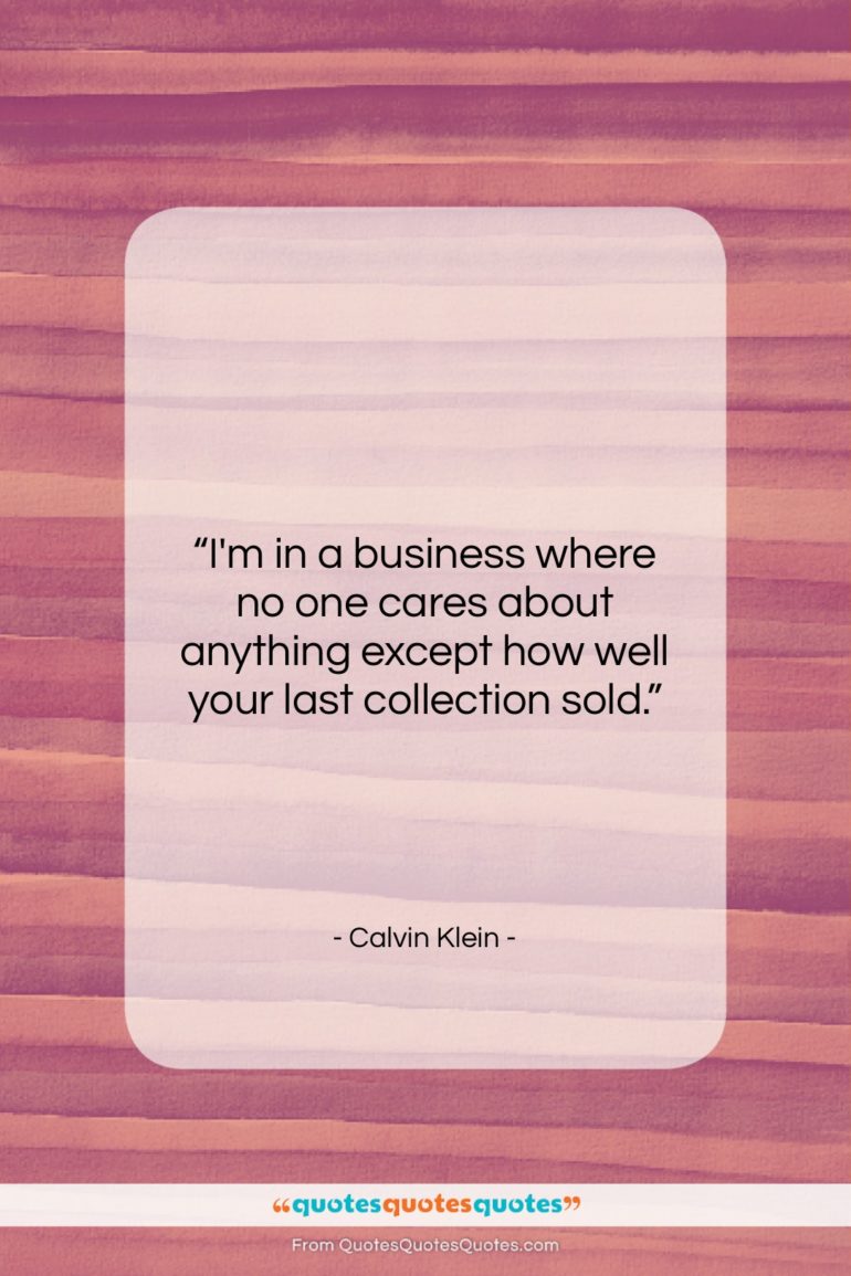 Calvin Klein quote: “I’m in a business where no one…”- at QuotesQuotesQuotes.com