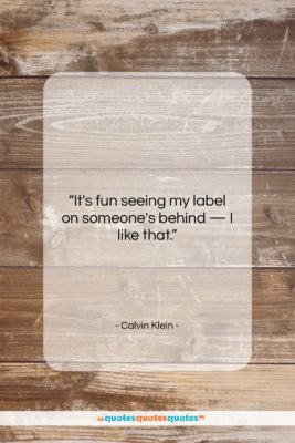 Calvin Klein quote: “It’s fun seeing my label on someone’s…”- at QuotesQuotesQuotes.com