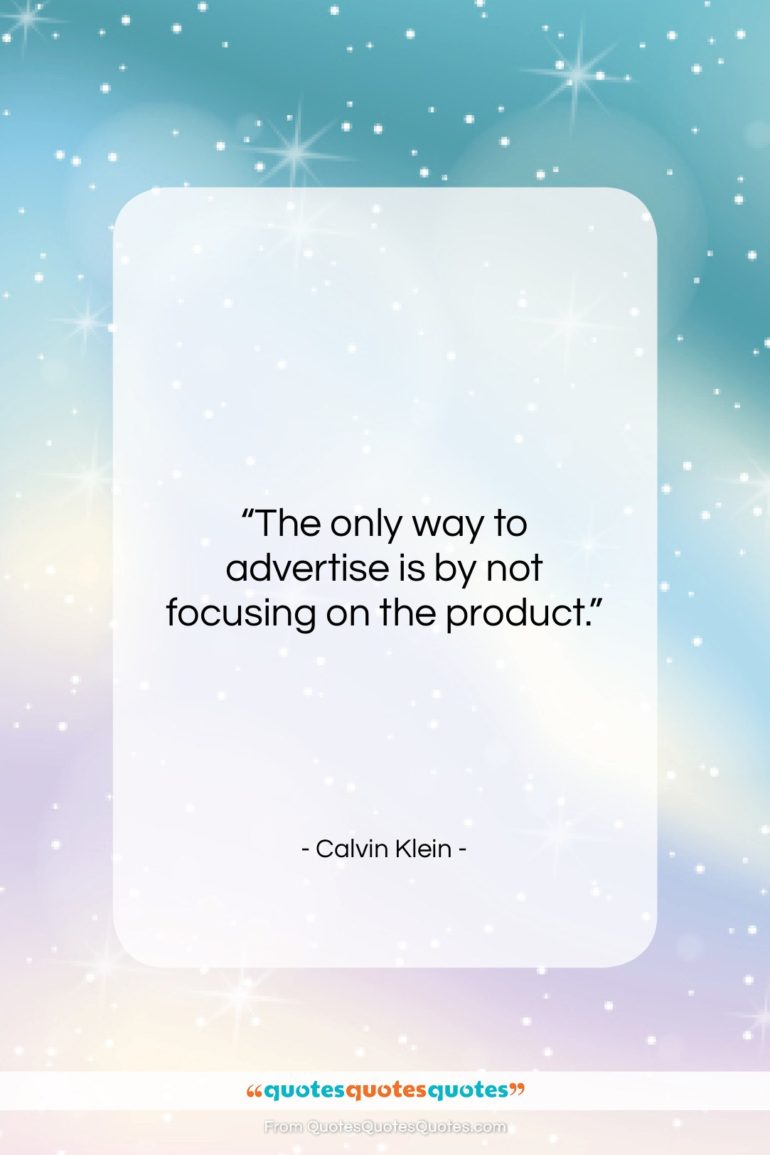 Calvin Klein quote: “The only way to advertise is by…”- at QuotesQuotesQuotes.com