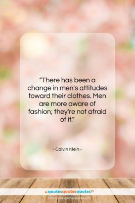 Calvin Klein quote: “There has been a change in men’s…”- at QuotesQuotesQuotes.com