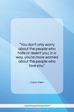 Calvin Klein quote: “You don’t only worry about the people…”- at QuotesQuotesQuotes.com