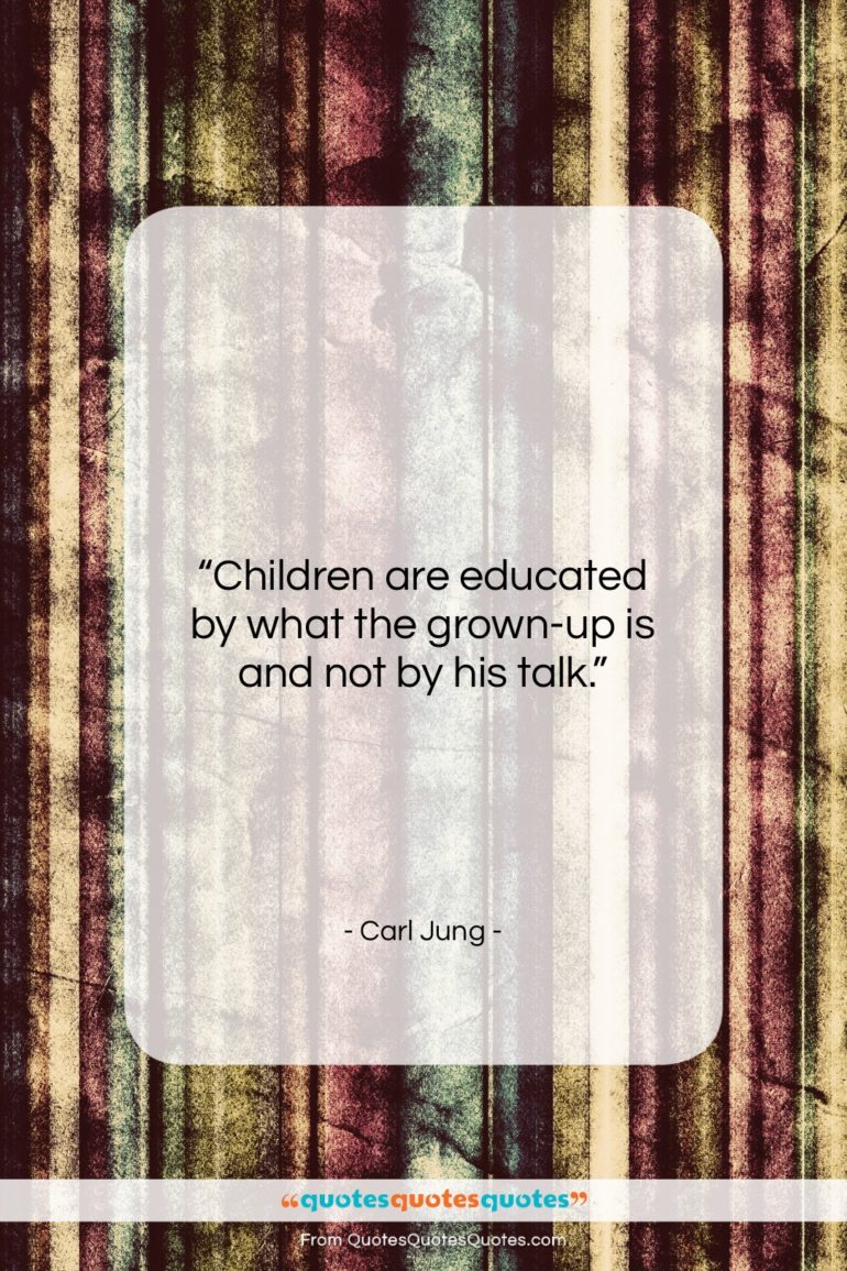 Carl Jung quote: “Children are educated by what the grown-up…”- at QuotesQuotesQuotes.com