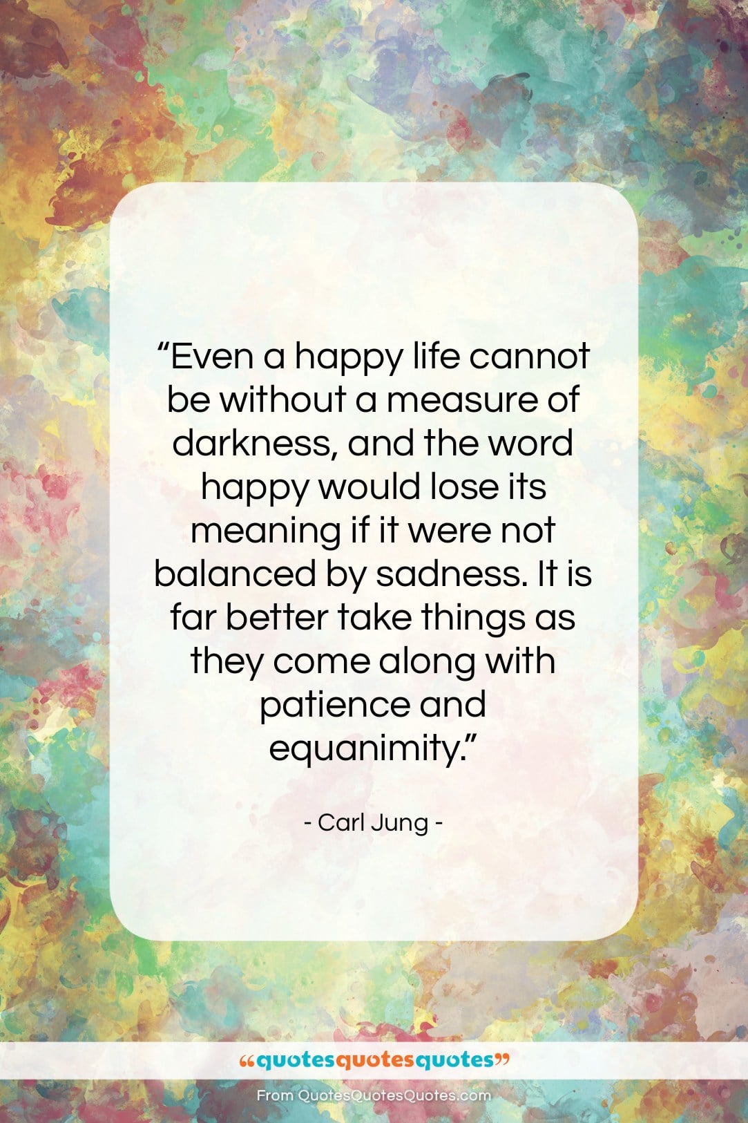 Carl Jung quote: “Even a happy life cannot be without…”- at QuotesQuotesQuotes.com
