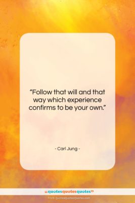 Carl Jung quote: “Follow that will and that way which…”- at QuotesQuotesQuotes.com