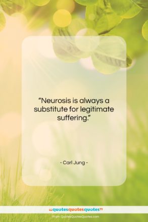 Carl Jung quote: “Neurosis is always a substitute for legitimate…”- at QuotesQuotesQuotes.com