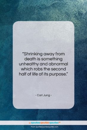Carl Jung quote: “Shrinking away from death is something unhealthy…”- at QuotesQuotesQuotes.com