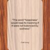 Carl Jung quote: “The word “happiness” would lose its meaning…”- at QuotesQuotesQuotes.com