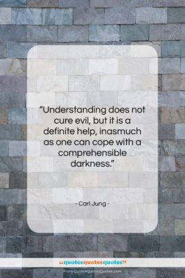 Carl Jung quote: “Understanding does not cure evil, but it…”- at QuotesQuotesQuotes.com