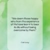 Carl Jung quote: “We deem those happy who from the…”- at QuotesQuotesQuotes.com