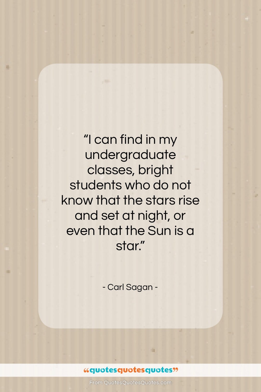 Carl Sagan quote: “I can find in my undergraduate classes…”- at QuotesQuotesQuotes.com