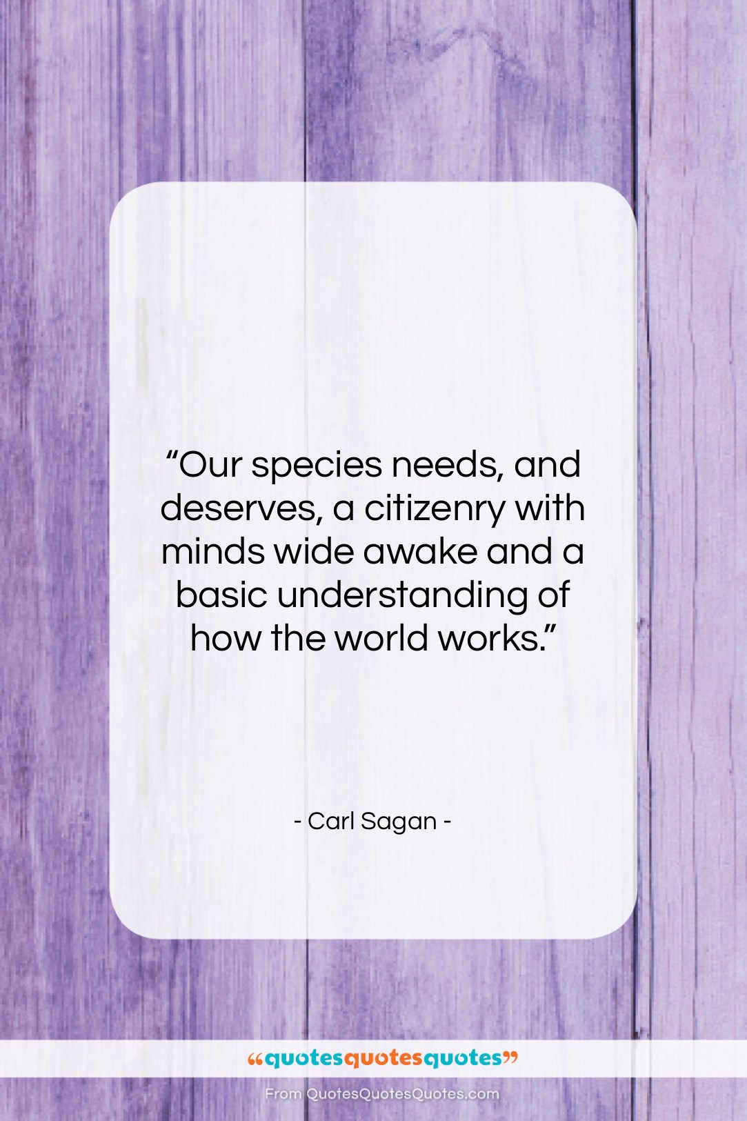 Carl Sagan quote: “Our species needs, and deserves, a citizenry…”- at QuotesQuotesQuotes.com
