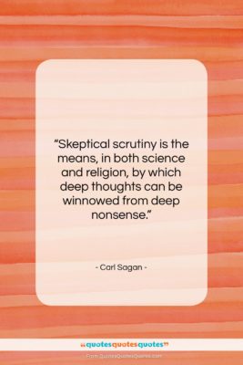 Carl Sagan quote: “Skeptical scrutiny is the means, in both…”- at QuotesQuotesQuotes.com