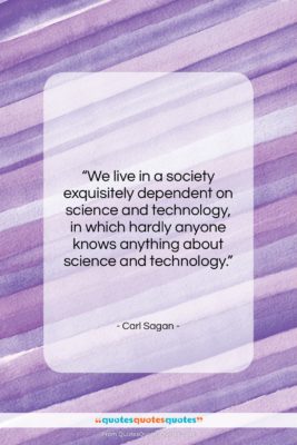 Carl Sagan quote: “We live in a society exquisitely dependent…”- at QuotesQuotesQuotes.com