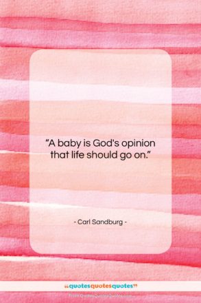 Carl Sandburg quote: “A baby is God’s opinion that life…”- at QuotesQuotesQuotes.com