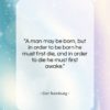 Carl Sandburg quote: “A man may be born, but in…”- at QuotesQuotesQuotes.com