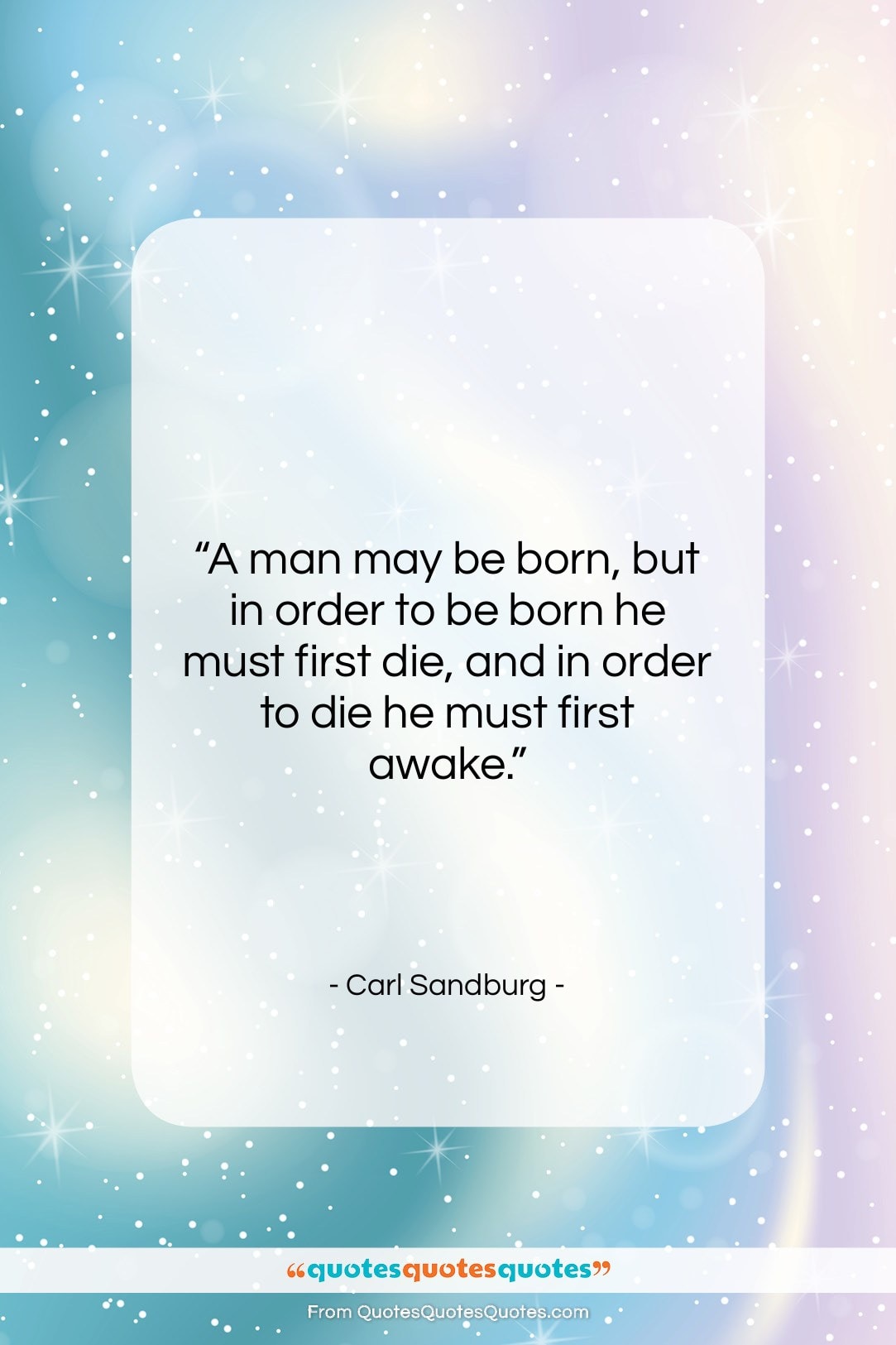 Carl Sandburg quote: “A man may be born, but in…”- at QuotesQuotesQuotes.com