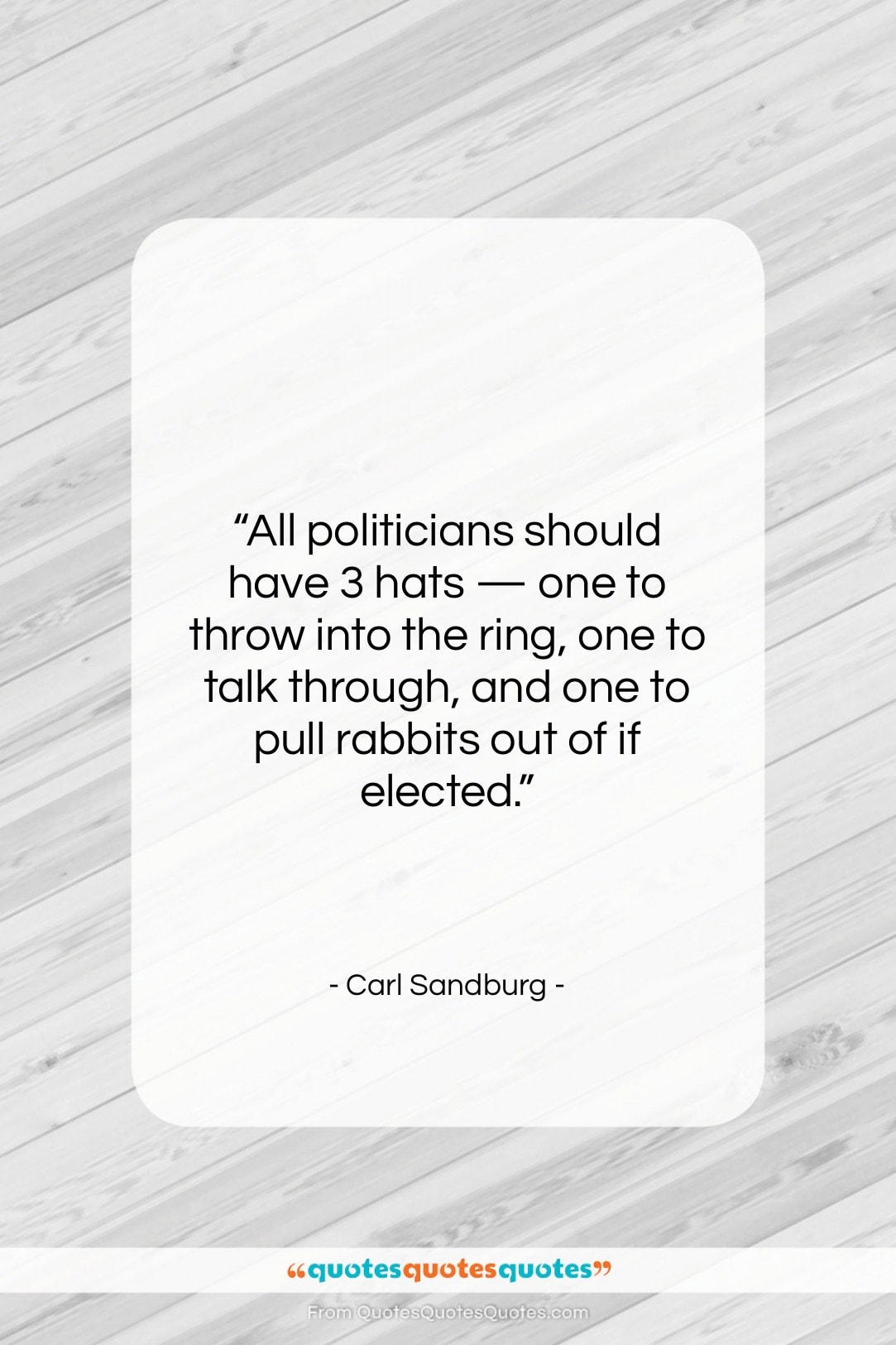 Carl Sandburg quote: “All politicians should have 3 hats —…”- at QuotesQuotesQuotes.com