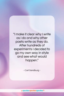 Carl Sandburg quote: “I make it clear why I write…”- at QuotesQuotesQuotes.com