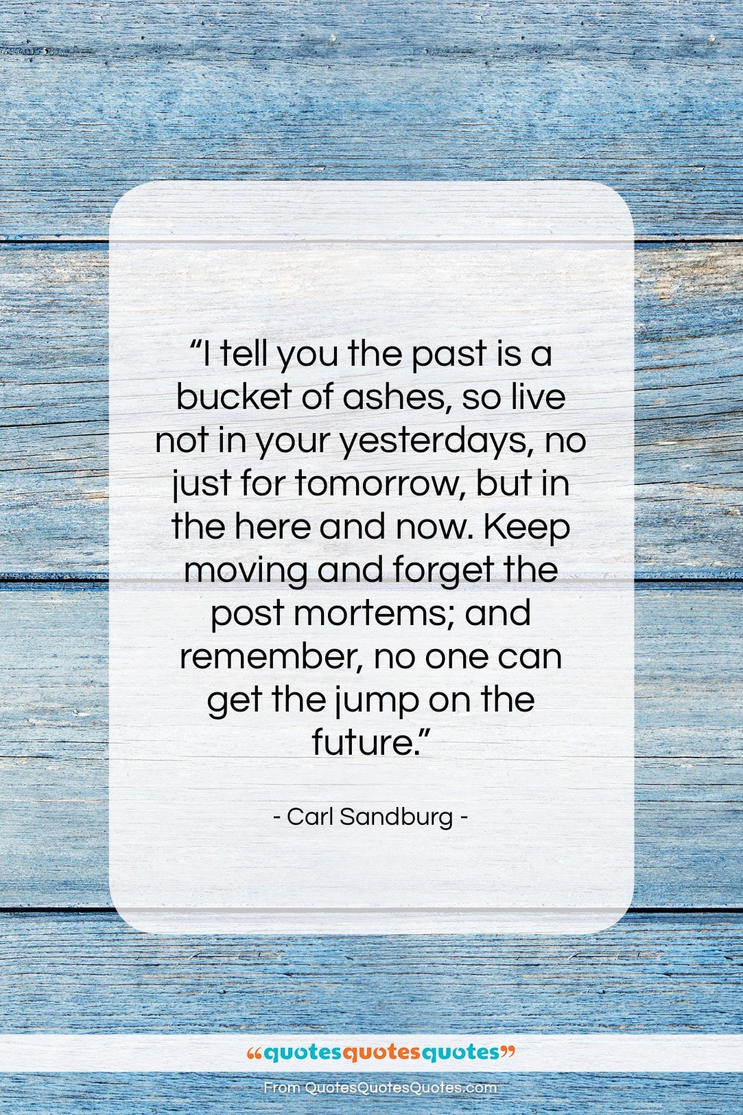Carl Sandburg quote: “I tell you the past is a…”- at QuotesQuotesQuotes.com