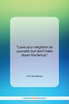 Carl Sandburg quote: “Love your neighbor as yourself; but don’t…”- at QuotesQuotesQuotes.com