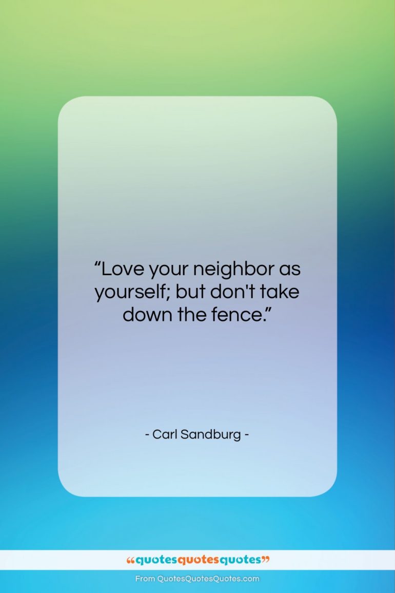 Carl Sandburg quote: “Love your neighbor as yourself; but don’t…”- at QuotesQuotesQuotes.com